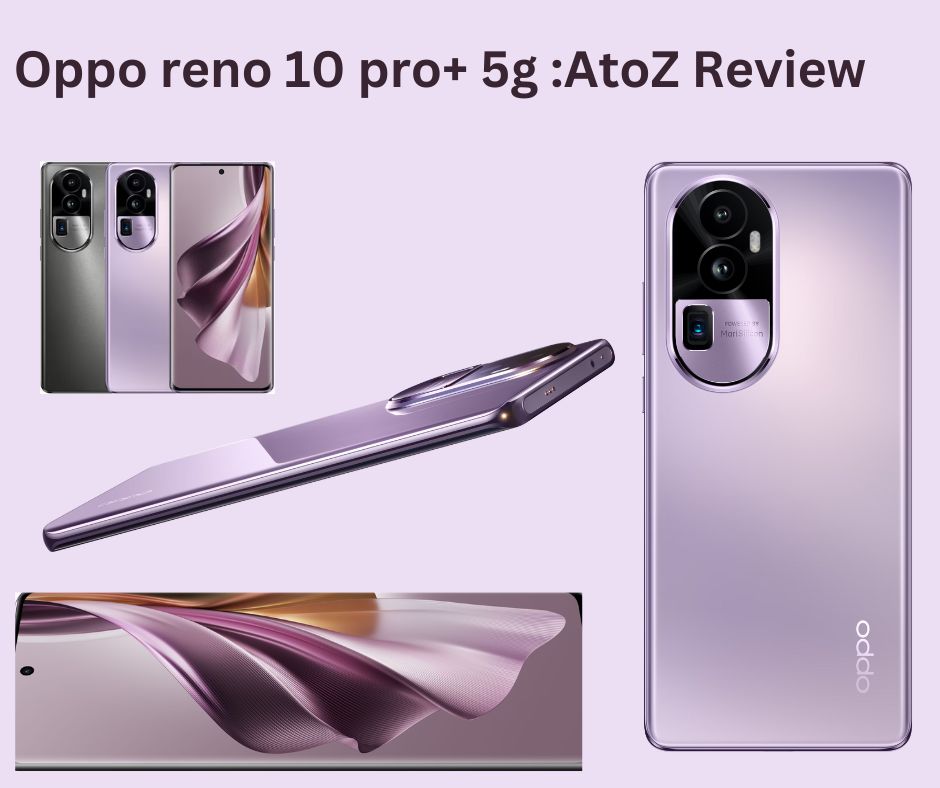 AtoZ Review of OPPO Reno10 Pro+ 5G