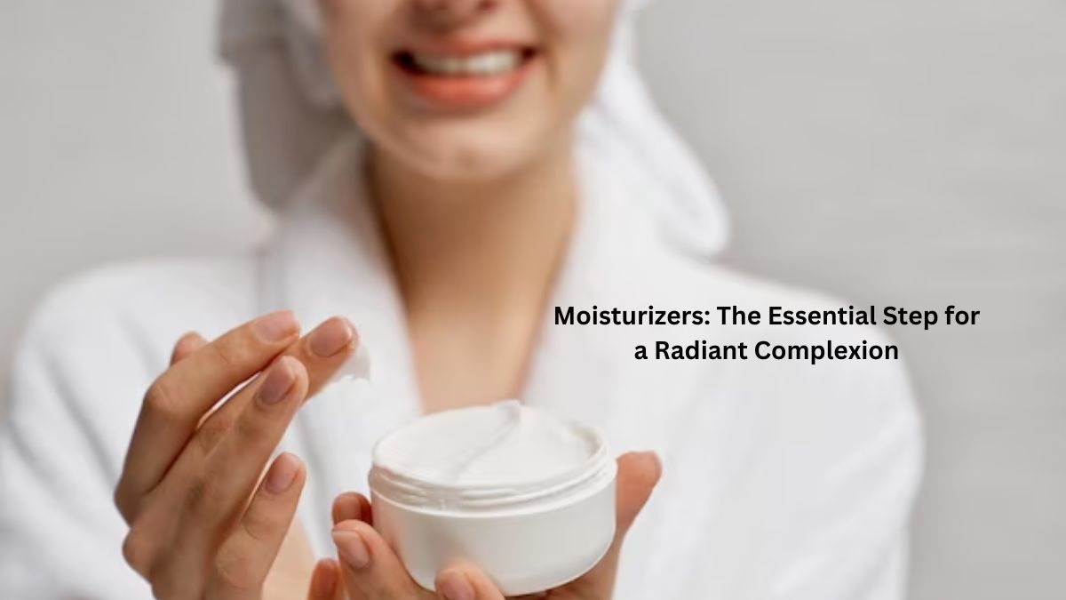 Moisturizers: The Essential Step for a Radiant Complexion
