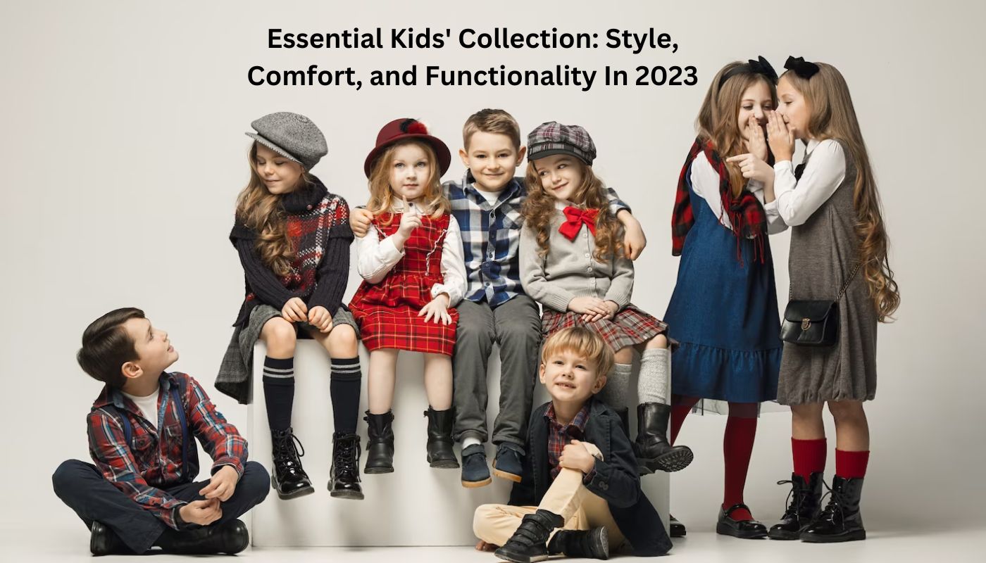 Essential Kids' Collection: Style, Comfort, and Functionality In 2023