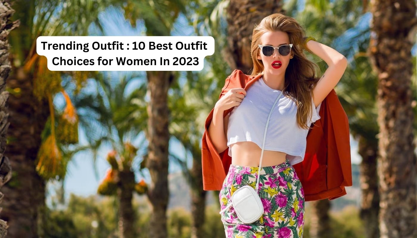 Trending Outfit : 10 Best Outfit Choices for Women In 2023