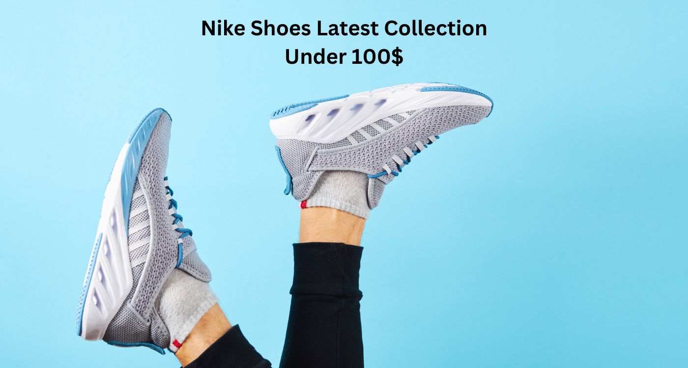 Nike Shoes Latest Collection Under 100$