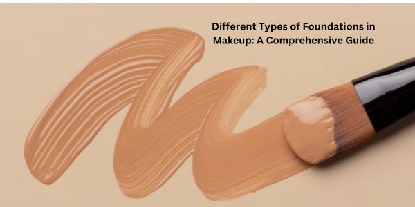 Different Types of Foundations in Makeup: A Comprehensive Guide
