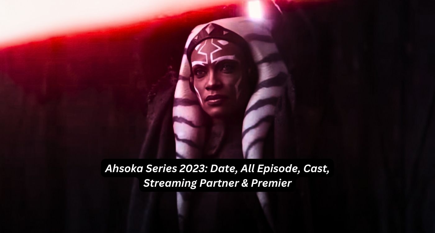 Ahsoka Series 2023 Date, All Episode, Cast, Streaming Partner & Premier
