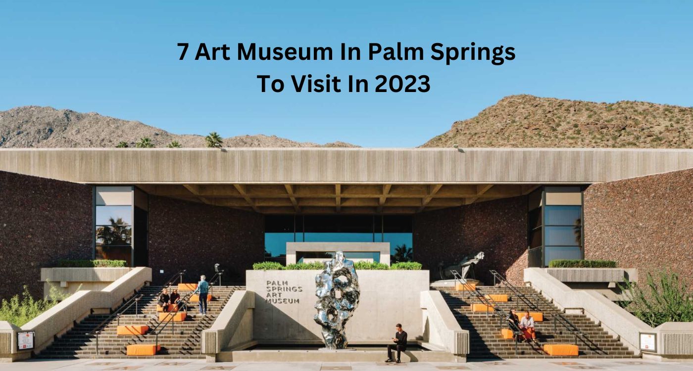 7 Art Museum In Palm Springs To Visit In 2023