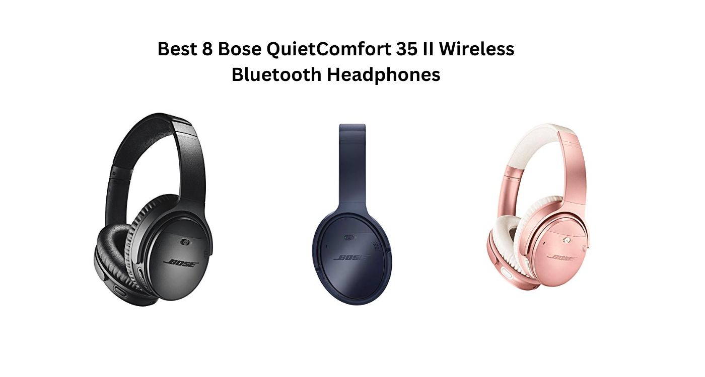 Best 8 Bose QuietComfort 35 II Wireless Bluetooth Headphones