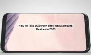 How To Take SS(Screen Shot) On a Samsung Devices In 2023