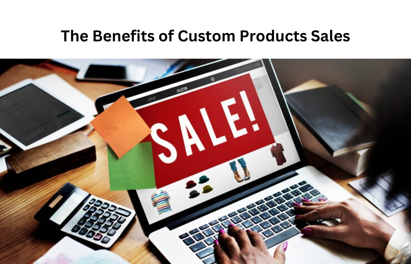 The Benefits of Custom Products Sale